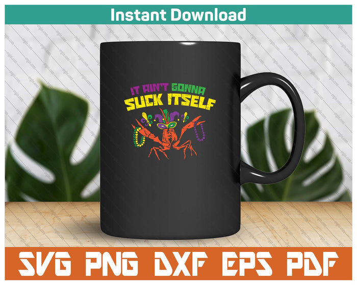 It Aint Gonna Suck Itself Crawfish Funny Mardi Gras SVG PNG Cutting Files