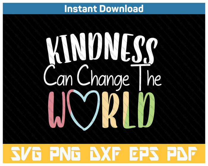 Kindness Can Change The World Be Kind Inspirational SVG PNG Cutting Files