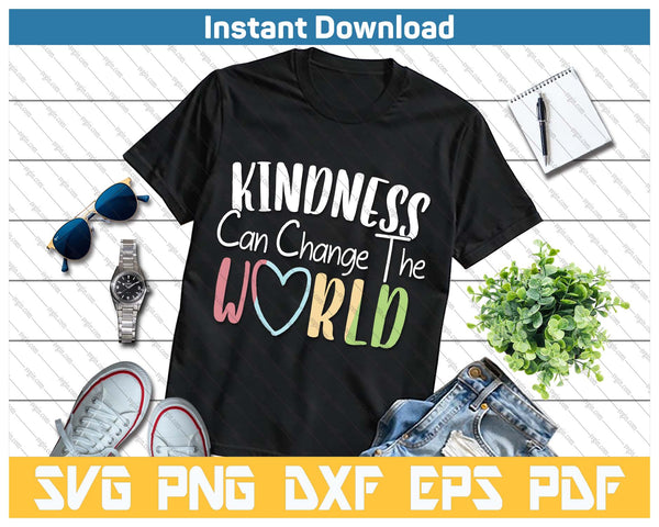 Kindness Can Change The World Be Kind Inspirational SVG PNG Cutting Files