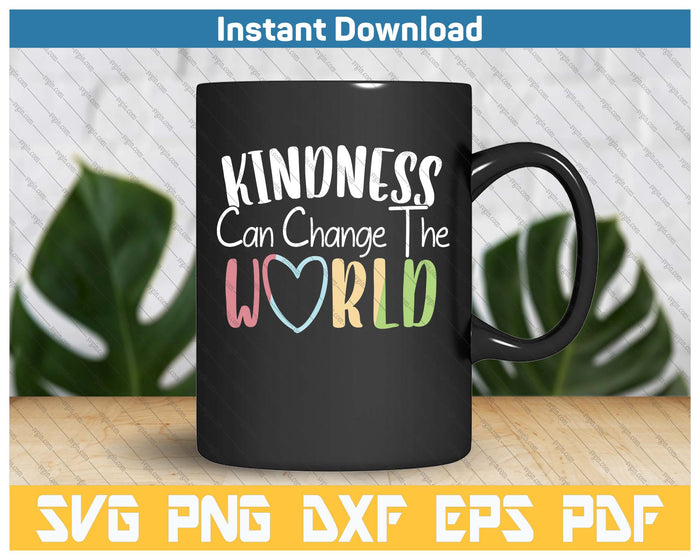 Kindness Can Change The World Be Kind Inspirational SVG PNG Cutting Files