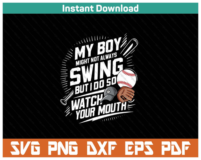 My Boy Might Not Always Swing But I Do So Watch Your Mouth SVG PNG Cutting Files