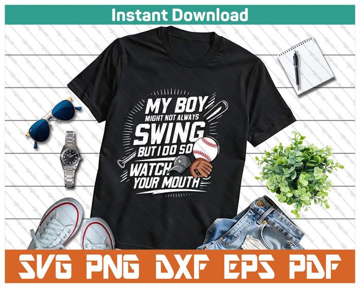 My Boy Might Not Always Swing But I Do So Watch Your Mouth SVG PNG Cutting Files