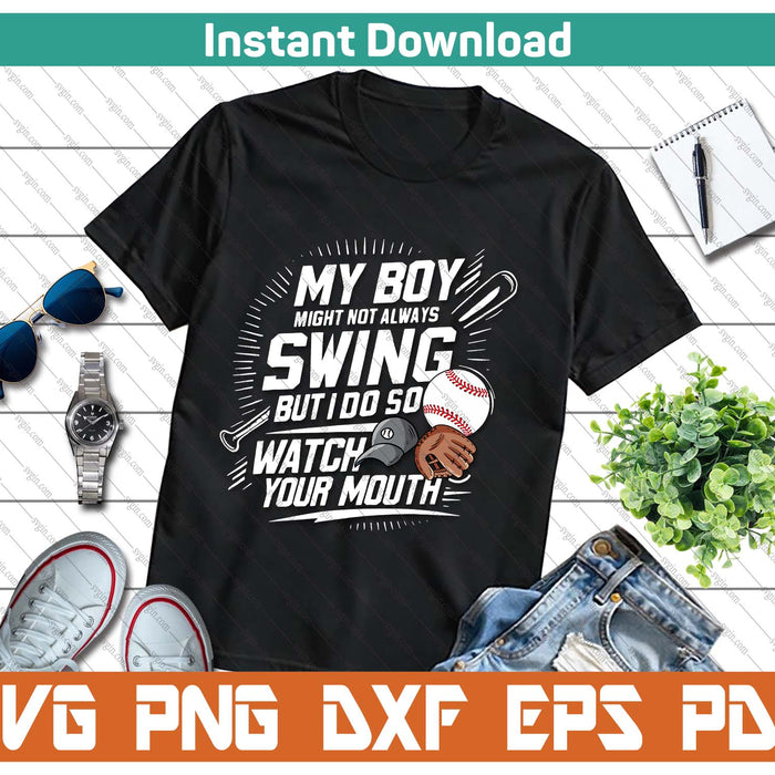 My Boy Might Not Always Swing But I Do So Watch Your Mouth SVG PNG Cutting Files