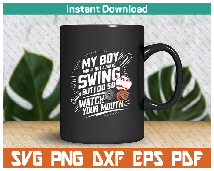 My Boy Might Not Always Swing But I Do So Watch Your Mouth SVG PNG Cutting Files