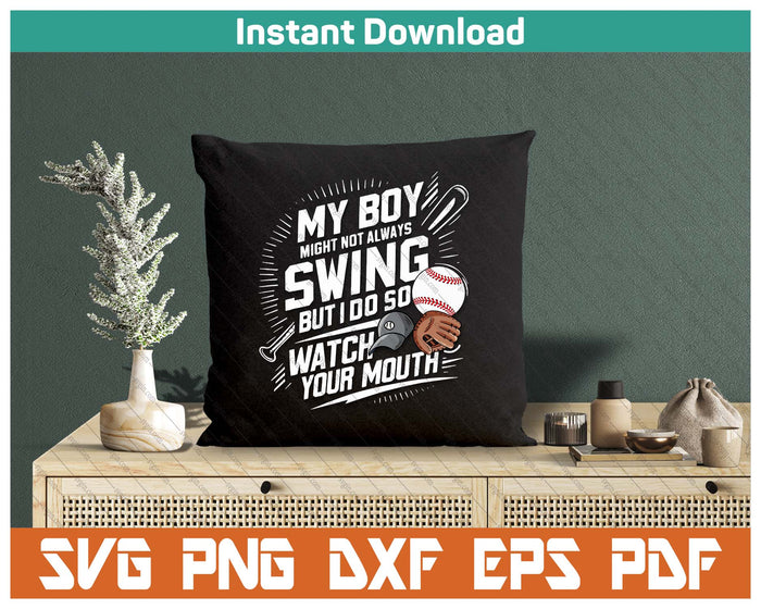 My Boy Might Not Always Swing But I Do So Watch Your Mouth SVG PNG Cutting Files