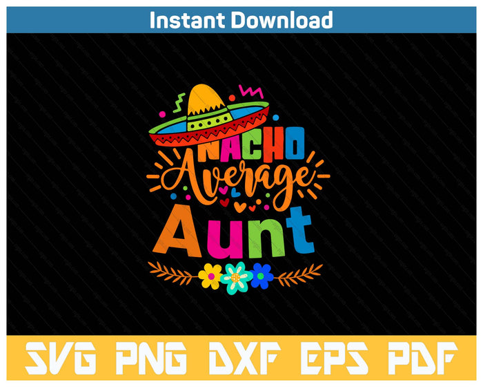 Nacho Average Aunt Cinco De Mayo Mexican Fiesta SVG PNG Cutting Files