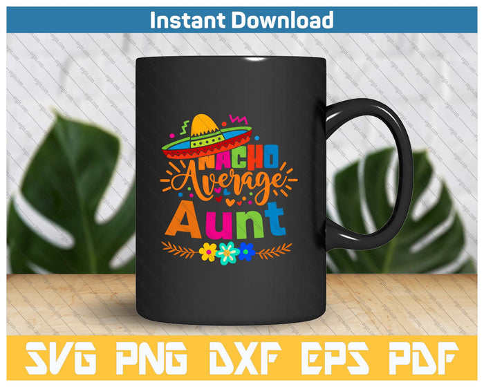 Nacho Average Aunt Cinco De Mayo Mexican Fiesta SVG PNG Cutting Files