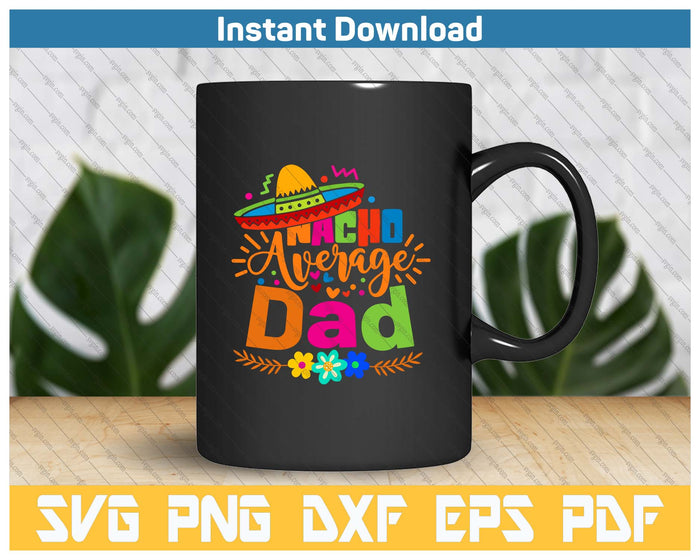 Nacho Average Dad Cinco De Mayo Mexican Fiesta SVG PNG Cutting Files