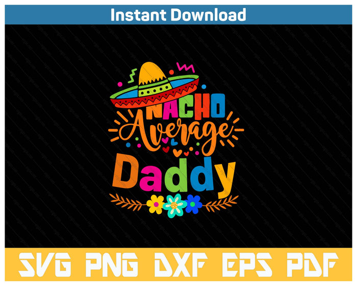 Nacho Average Daddy Cinco De Mayo Mexican Fiesta SVG PNG Cutting Files