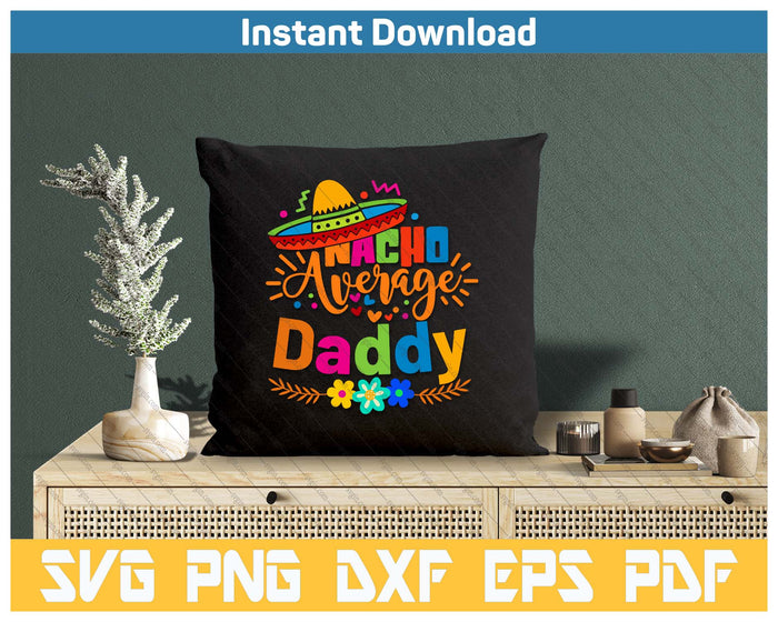 Nacho Average Daddy Cinco De Mayo Mexican Fiesta SVG PNG Cutting Files