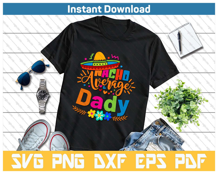 Nacho Average Dady Cinco De Mayo Mexican Fiesta SVG PNG Cutting Files