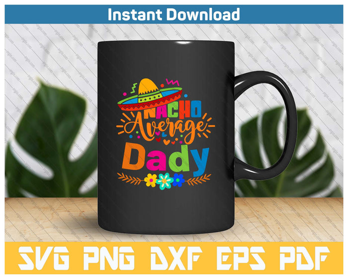 Nacho Average Dady Cinco De Mayo Mexican Fiesta SVG PNG Cutting Files