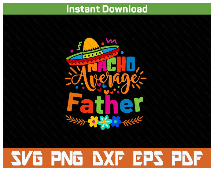 Nacho Average Father Cinco De Mayo Mexican Fiesta SVG PNG Cutting Files