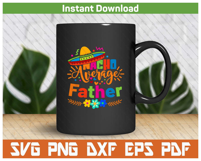 Nacho Average Father Cinco De Mayo Mexican Fiesta SVG PNG Cutting Files