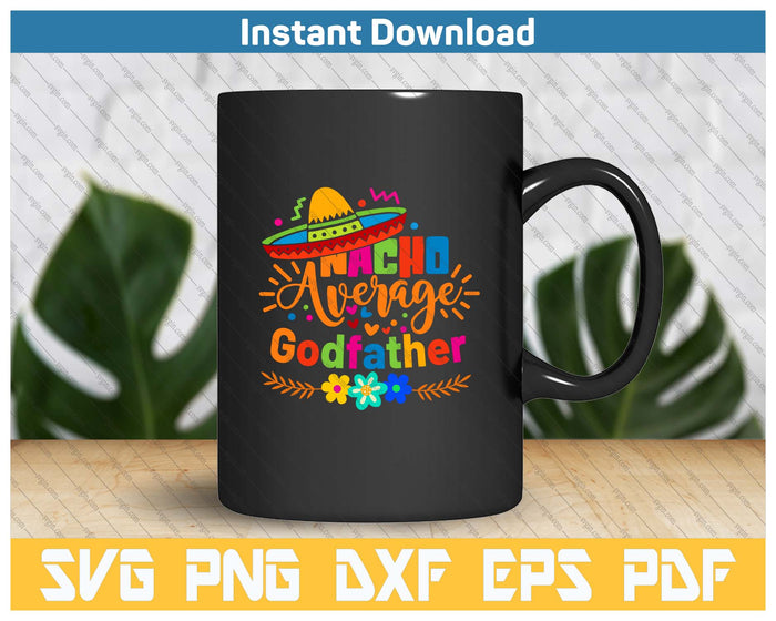 Nacho Average Godfather Cinco De Mayo Mexican Fiesta SVG PNG Cutting Files