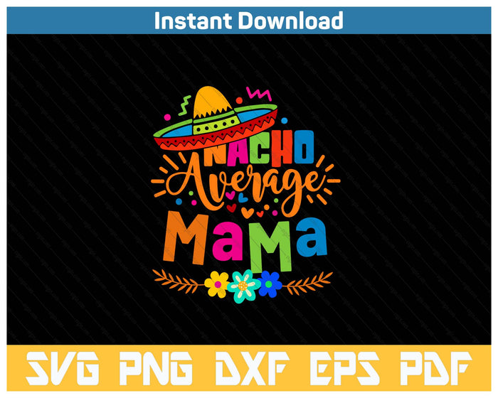 Nacho Average Mama Cinco De Mayo Mom Mother Mexican Fiesta SVG PNG Cutting Files