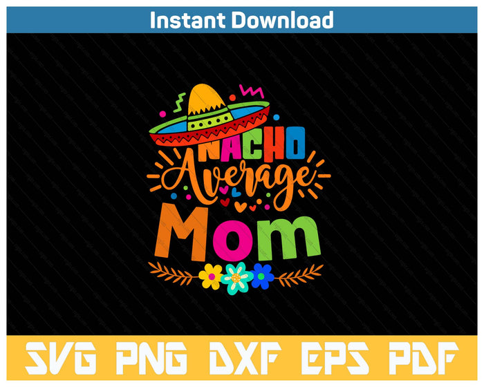 Nacho Average Mom Cinco De Mayo Mexican Fiesta SVG PNG Cutting Files