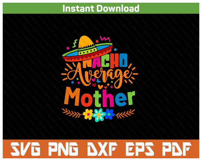 Nacho Average Mother Cinco De Mayo Mexican Fiesta SVG PNG Cutting Files