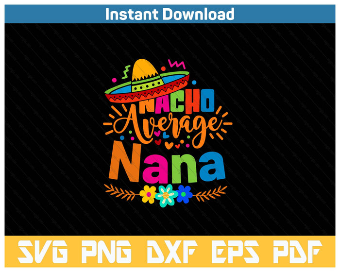 Nacho Average Nana Cinco De Mayo Mexican Fiesta SVG PNG Cutting Files