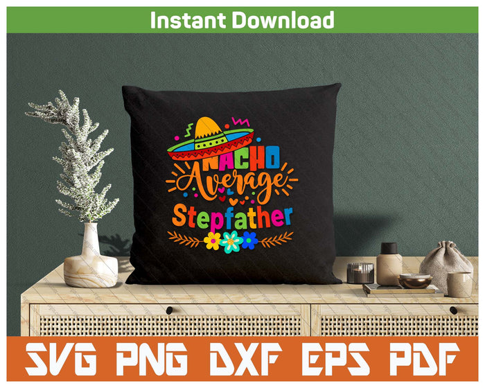 Nacho Average Stepfather Cinco De Mayo Mexican Fiesta SVG PNG Cutting Files