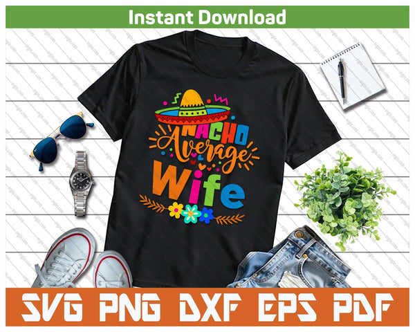 Nacho Average Wife Cinco De Mayo Mexican Fiesta SVG PNG Cutting Files