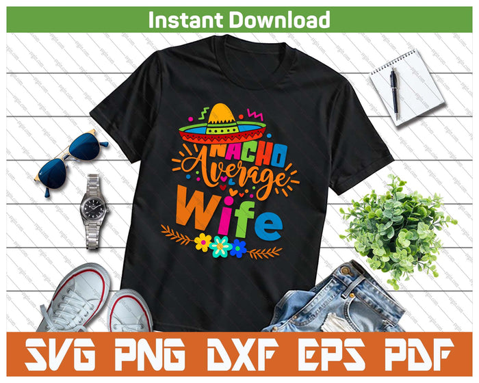 Nacho Average Wife Cinco De Mayo Mexican Fiesta SVG PNG Cutting Files