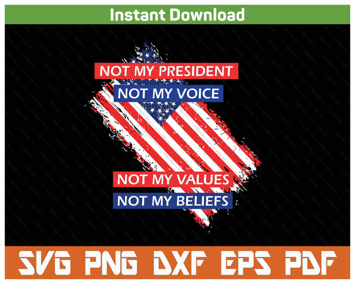 Not My President Not My Voice Not My Value Not My Beliefs SVG PNG Cutting Files