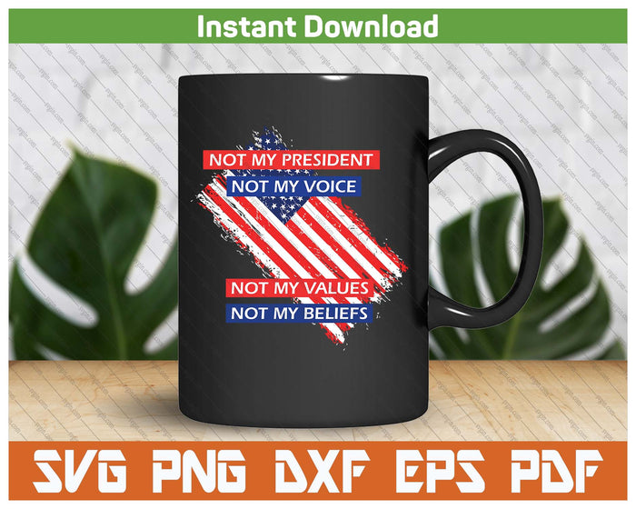 Not My President Not My Voice Not My Value Not My Beliefs SVG PNG Cutting Files