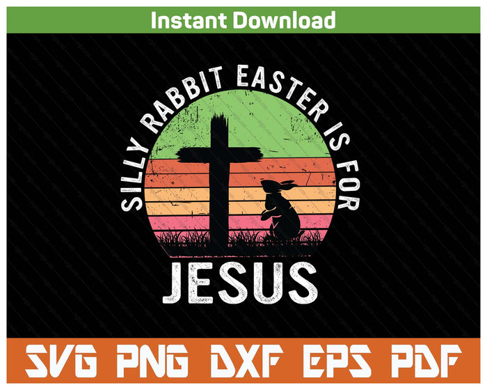 Silly Rabbit Easter Is For Jesus Christian Religious SVG PNG Cutting Files