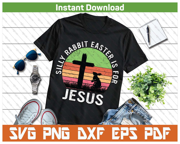 Silly Rabbit Easter Is For Jesus Christian Religious SVG PNG Cutting Files