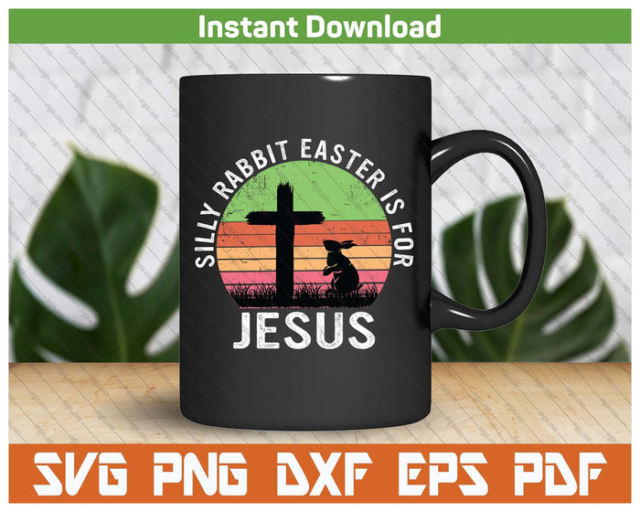 Silly Rabbit Easter Is For Jesus Christian Religious SVG PNG Cutting Files