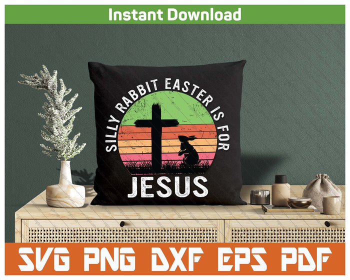 Silly Rabbit Easter Is For Jesus Christian Religious SVG PNG Cutting Files