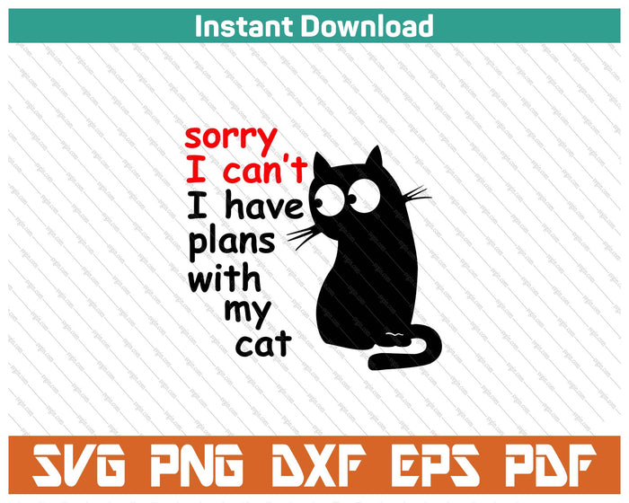 Sorry I Can't I Have Plans With My Cat, Sarcastic Cat Saying SVG PNG Cutting Files