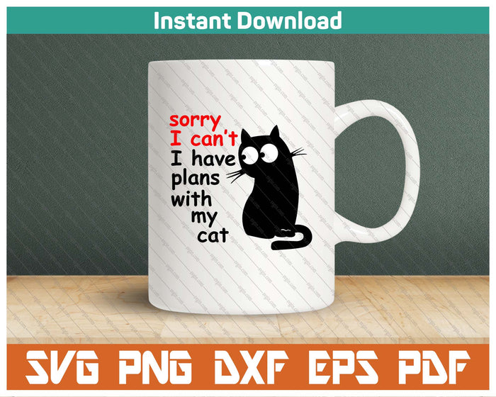 Sorry I Can't I Have Plans With My Cat, Sarcastic Cat Saying SVG PNG Cutting Files