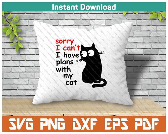 Sorry I Can't I Have Plans With My Cat, Sarcastic Cat Saying SVG PNG Cutting Files