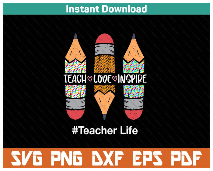 Teacher Life Teach Love Inspire Pencils Inspirational SVG PNG Cutting Files