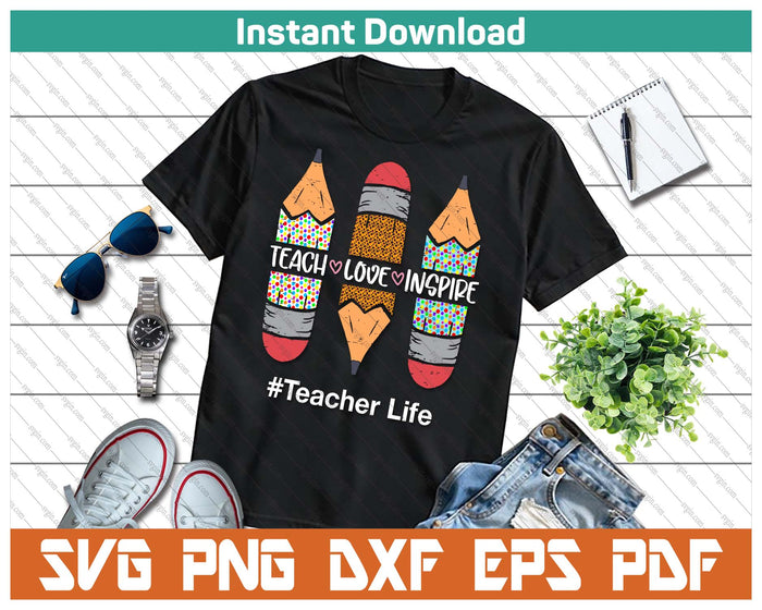 Teacher Life Teach Love Inspire Pencils Inspirational SVG PNG Cutting Files