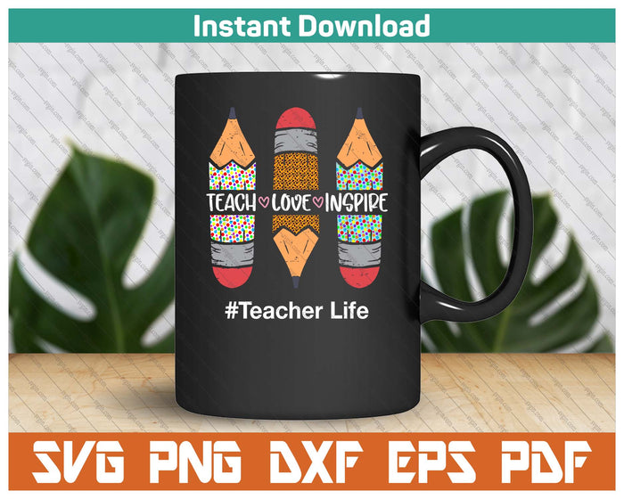 Teacher Life Teach Love Inspire Pencils Inspirational SVG PNG Cutting Files