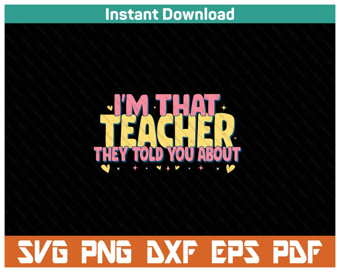 Teaching Inspirational I'm That Teacher They Told You About SVG PNG Cutting Files