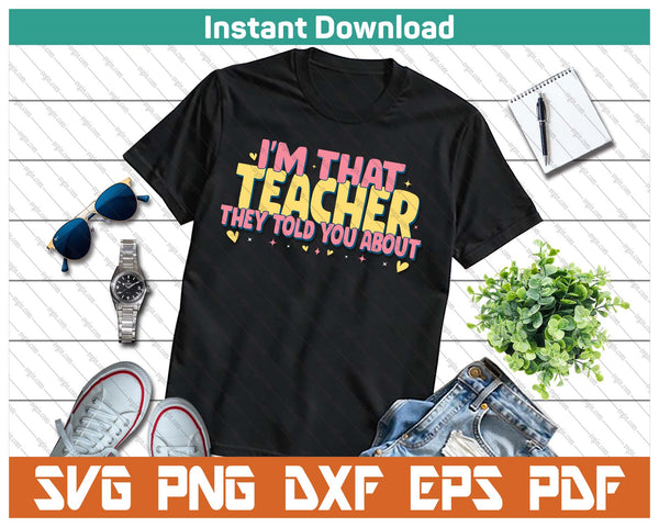 Teaching Inspirational I'm That Teacher They Told You About SVG PNG Cutting Files