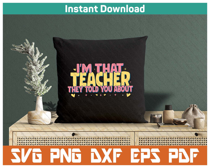 Teaching Inspirational I'm That Teacher They Told You About SVG PNG Cutting Files