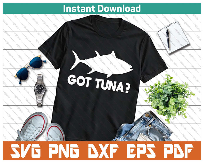 Tuna Fish Lover Gift Got Tuna Funny Fishing SVG PNG Cutting Files