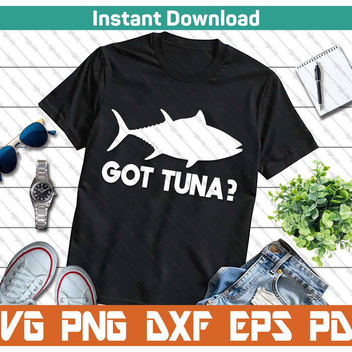 Tuna Fish Lover Gift Got Tuna Funny Fishing SVG PNG Cutting Files