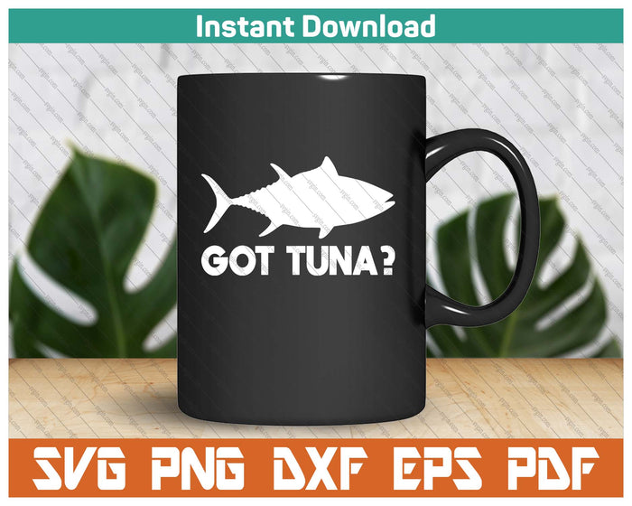 Tuna Fish Lover Gift Got Tuna Funny Fishing SVG PNG Cutting Files