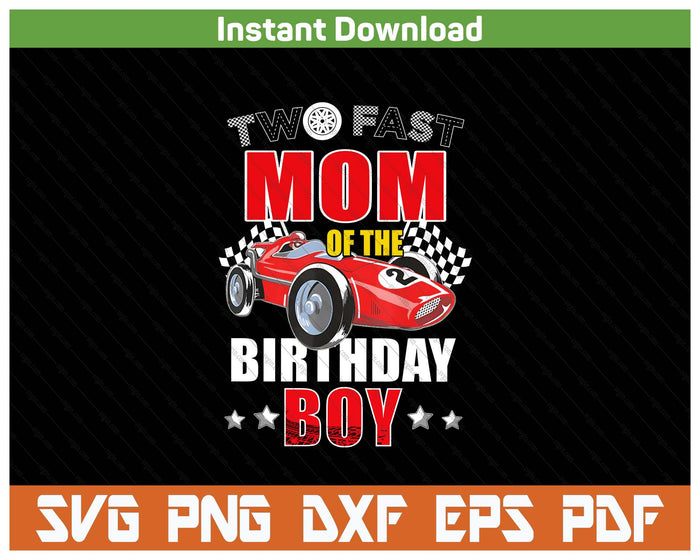 Two Fast Birthday Racing Car Mom Of The Birthday Boy Family SVG PNG Cutting Files